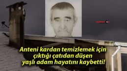 Anteni kardan temizlemek için çıktığı çatıdan düşen yaşlı adam hayatını kaybetti!