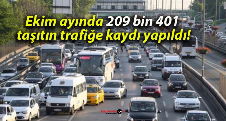 Ekim ayında 209 bin 401 taşıtın trafiğe kaydı yapıldı!