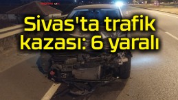 Sivas’ta trafik kazası: 6 yaralı