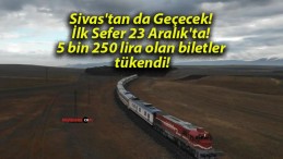 Sivas’tan da Geçecek! İlk Sefer 23 Aralık’ta! 5 bin 250 lira olan biletler tükendi!