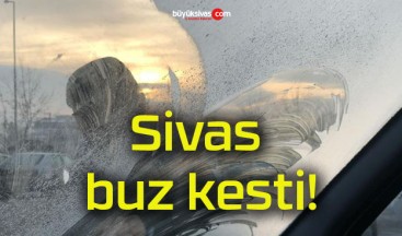 Sivas buz kesti!