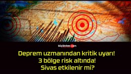 Deprem uzmanından kritik uyarı! 3 bölge risk altında! Sivas etkilenir mi?