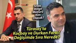 Türasaş’ta Koçbay ve Durkan Farkı! Değişimde Sıra Nerede?