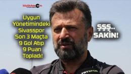 Uygun Yönetimindeki Sivasspor Son 3 Maçta 9 Gol Atıp 9 Puan Topladı!