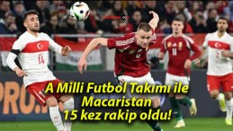 A Milli Futbol Takımı ile Macaristan 15 kez rakip oldu!