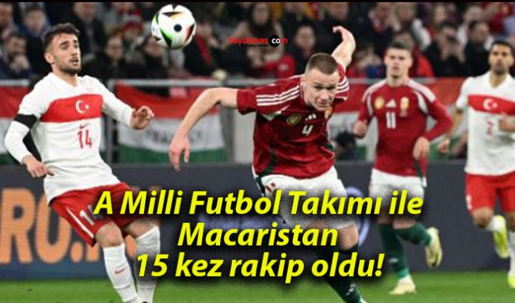 A Milli Futbol Takımı ile Macaristan 15 kez rakip oldu!