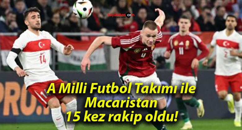 A Milli Futbol Takımı ile Macaristan 15 kez rakip oldu!