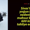 Sivas’ta yoğun kar nedeniyle mahsur kalan 600 kişi tahliye edildi!