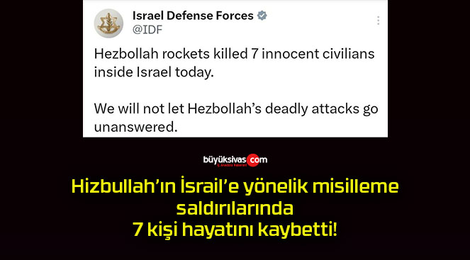 Hizbullah’ın İsrail’e yönelik misilleme saldırılarında 7 kişi hayatını kaybetti!