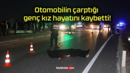 Otomobilin çarptığı genç kız hayatını kaybetti!