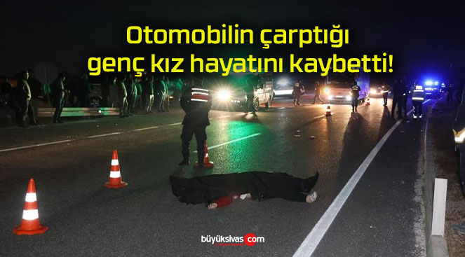 Otomobilin çarptığı genç kız hayatını kaybetti!