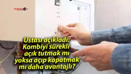 Ustası açıkladı: Kombiyi sürekli açık tutmak mı yoksa açıp kapatmak mı daha avantajlı?