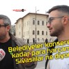 Belediyeler konsere ne kadar para harcamalı Sivaslılar ne diyor ?