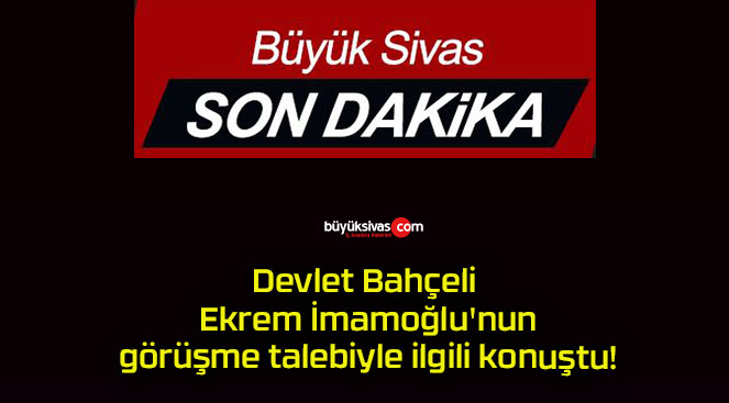 Devlet Bahçeli Ekrem İmamoğlu’nun görüşme talebiyle ilgili konuştu!