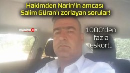 Hakimden Narin’in amcası Salim Güran’ı zorlayan sorular!