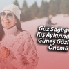 Göz Sağlığı İçin Kış Aylarında da Güneş Gözlüğü Önemli