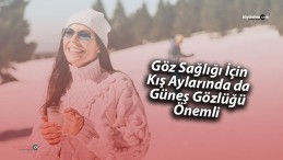 Göz Sağlığı İçin Kış Aylarında da Güneş Gözlüğü Önemli