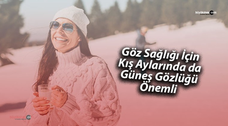 Göz Sağlığı İçin Kış Aylarında da Güneş Gözlüğü Önemli