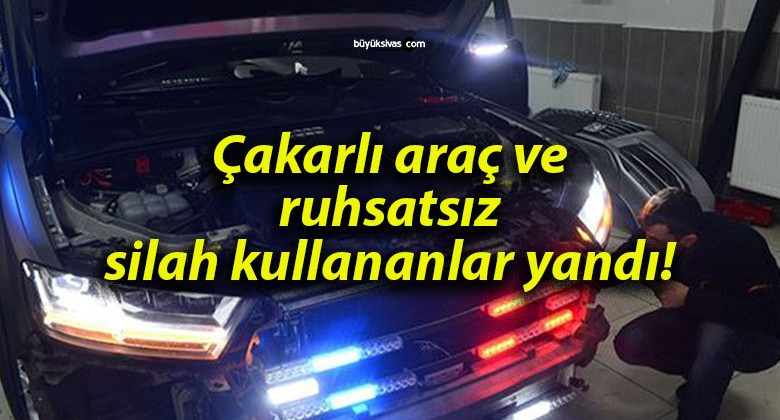 Çakarlı araç ve ruhsatsız silah kullananlar yandı!