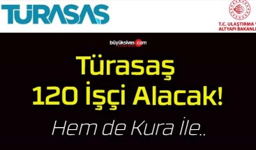 Türasaş 120 İşçi Alacak!