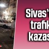 Sivas Dörteylül Mahallesi’nde Trafik Kazası