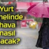 Yurt genelinde hava nasıl olacak?