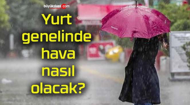 Yurt genelinde hava nasıl olacak?