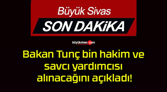 Bakan Tunç bin hakim ve savcı yardımcısı alınacağını açıkladı!