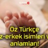 Öz Türkçe kız-erkek isimleri ve anlamları!