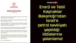 Enerji ve Tabii Kaynaklar Bakanlığı’ndan İsrail’e petrol sevkiyatı yapıldığı iddialarına yalanlama!