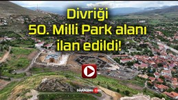 Divriği 50. Milli Park alanı ilan edildi!