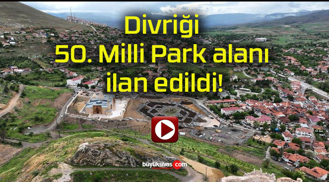 Divriği 50. Milli Park alanı ilan edildi!