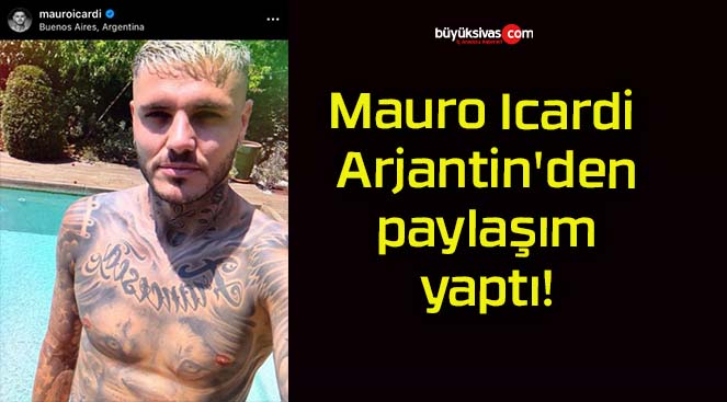 Mauro Icardi Arjantin’den paylaşım yaptı!