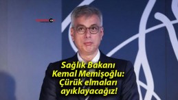 Sağlık Bakanı Kemal Memişoğlu: Çürük elmaları ayıklayacağız!