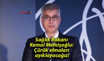 Sağlık Bakanı Kemal Memişoğlu: Çürük elmaları ayıklayacağız!