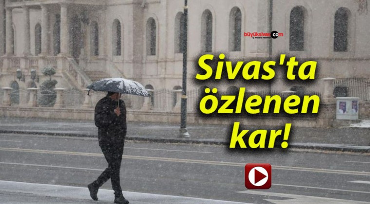 Sivas’ta özlenen kar!