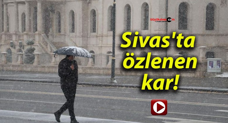 Sivas’ta özlenen kar!