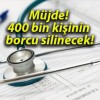 Müjde! 400 bin kişinin borcu silinecek!