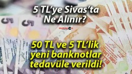 50 TL ve 5 TL’lik yeni banknotlar tedavüle verildi!