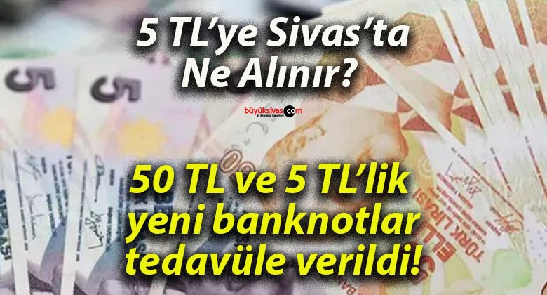 50 TL ve 5 TL’lik yeni banknotlar tedavüle verildi!