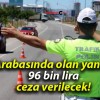 Arabasında olan yandı! 96 bin lira ceza verilecek!