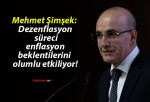 Mehmet Şimşek: Dezenflasyon süreci enflasyon beklentilerini olumlu etkiliyor!