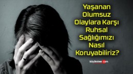 Yaşanan Olumsuz Olaylara Karşı Ruhsal Sağlığımızı Nasıl Koruyabiliriz?