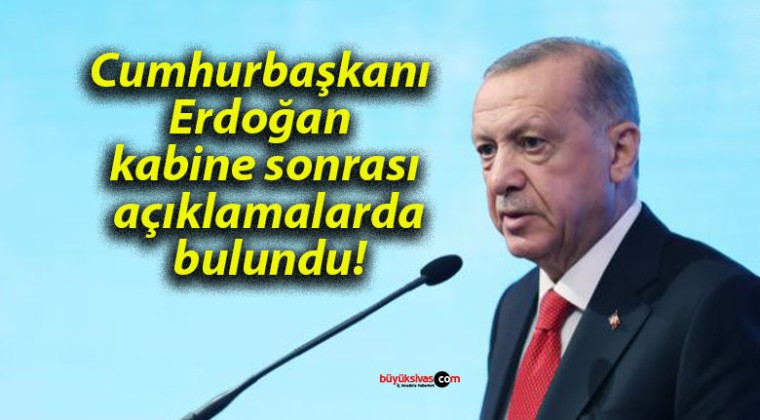 Cumhurbaşkanı Erdoğan kabine sonrası açıklamalarda bulundu!