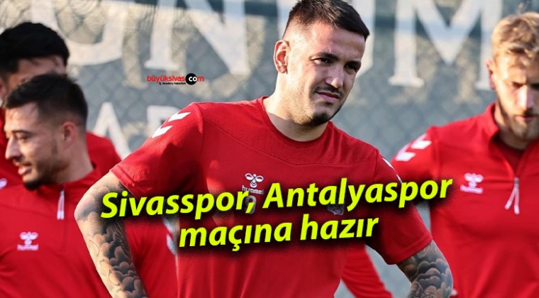 Sivasspor, Antalyaspor maçına hazır