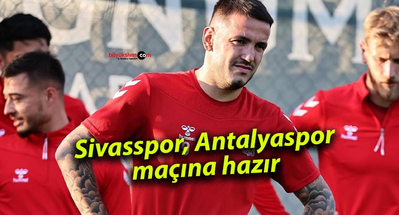 Sivasspor, Antalyaspor maçına hazır