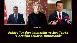 Rukiye Toy’dan İmamoğlu’na Sert Tepki! “Geçmişin Acılarını Unutmadık”