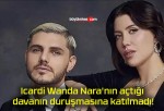 Icardi Wanda Nara’nın açtığı davanın duruşmasına katılmadı!