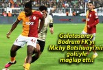 Galatasaray Bodrum FK’yı Michy Batshuayi’nin golüyle mağlup etti!