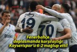 Fenerbahçe deplasmanda karşılaştığı Kayserispor’u 6-2 mağlup etti!